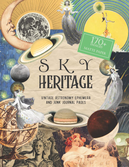 Sky Heritage: Vintage Astronomy Ephemera and Junk Journal: (MATTE PAPER) Creative Collage Papers for Mixed Media Art, Scrapbooks and Decoupage